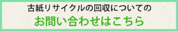 古紙リサイクルの回収についてのお問い合わせはこちら